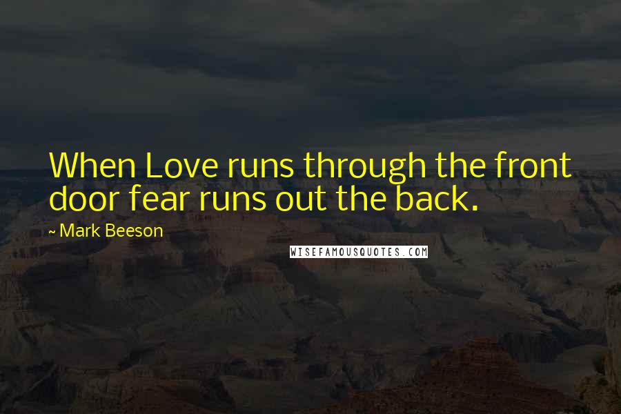 Mark Beeson Quotes: When Love runs through the front door fear runs out the back.