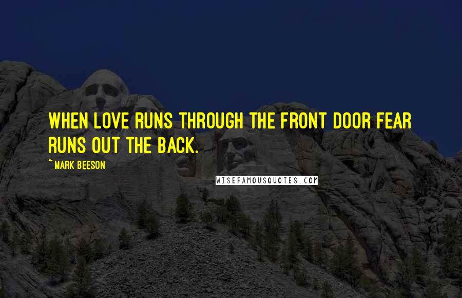 Mark Beeson Quotes: When Love runs through the front door fear runs out the back.