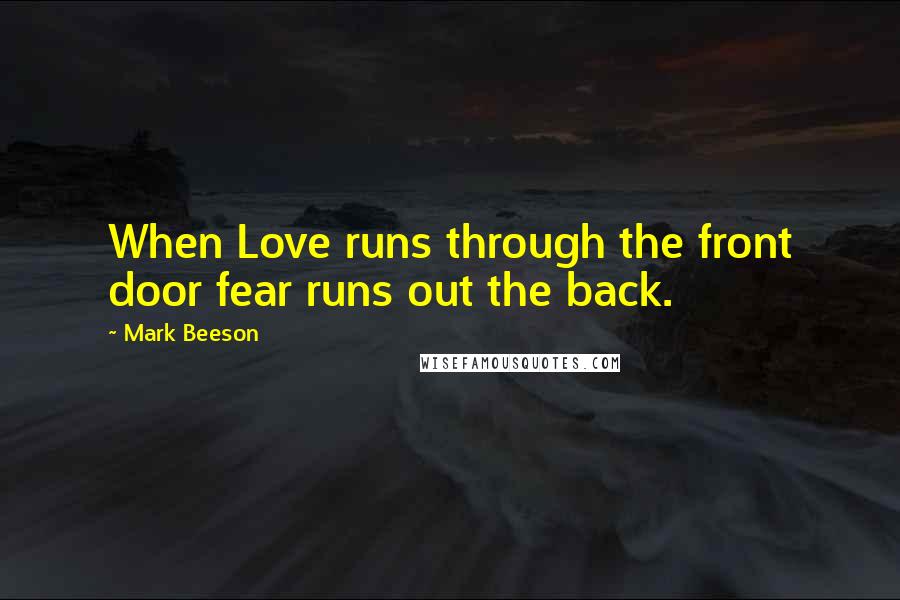 Mark Beeson Quotes: When Love runs through the front door fear runs out the back.