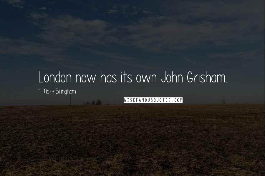 Mark Billingham Quotes: London now has its own John Grisham.