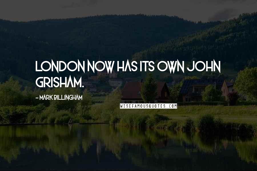 Mark Billingham Quotes: London now has its own John Grisham.