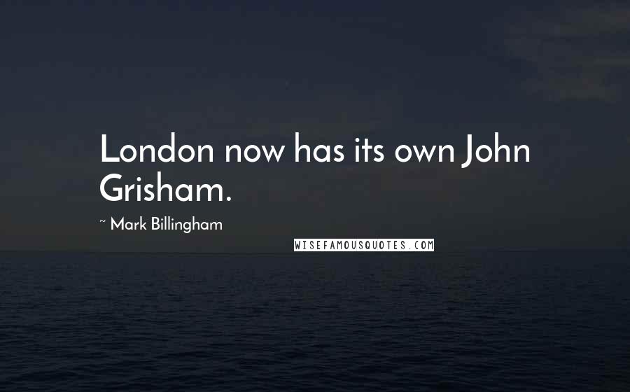 Mark Billingham Quotes: London now has its own John Grisham.