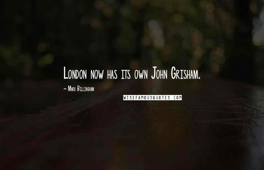 Mark Billingham Quotes: London now has its own John Grisham.