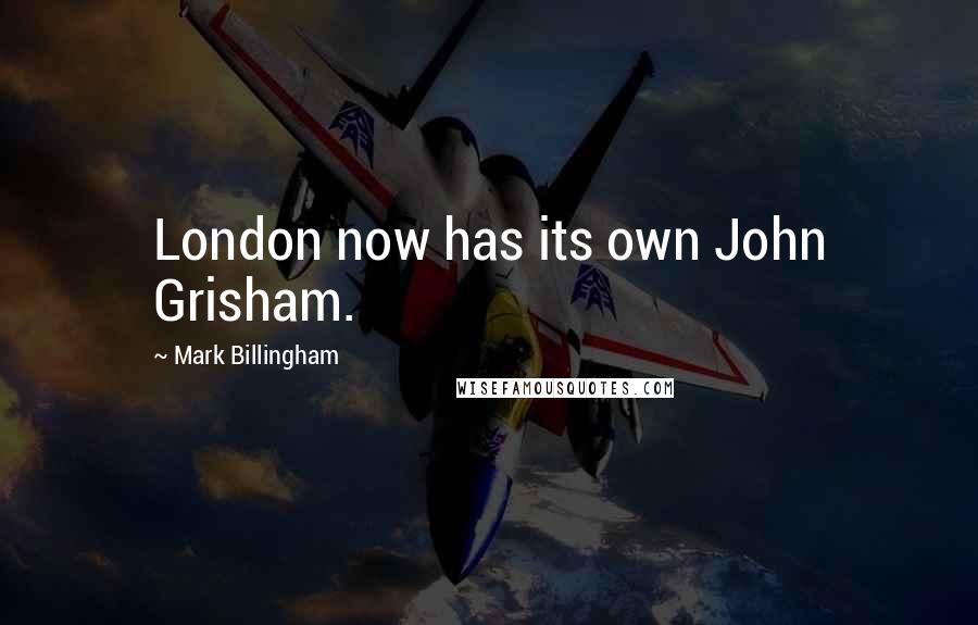 Mark Billingham Quotes: London now has its own John Grisham.