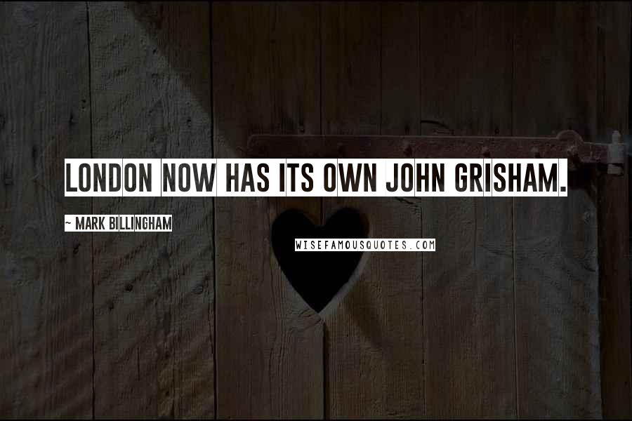 Mark Billingham Quotes: London now has its own John Grisham.