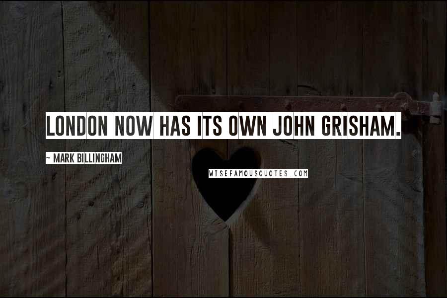 Mark Billingham Quotes: London now has its own John Grisham.