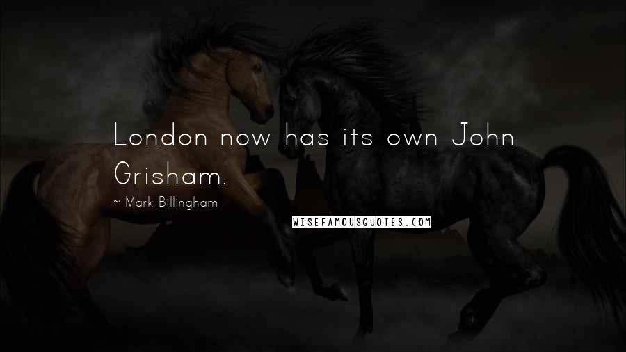 Mark Billingham Quotes: London now has its own John Grisham.