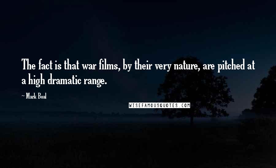 Mark Boal Quotes: The fact is that war films, by their very nature, are pitched at a high dramatic range.