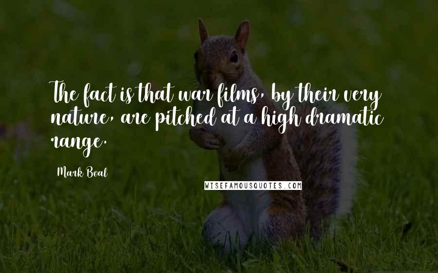 Mark Boal Quotes: The fact is that war films, by their very nature, are pitched at a high dramatic range.