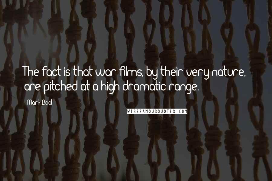 Mark Boal Quotes: The fact is that war films, by their very nature, are pitched at a high dramatic range.