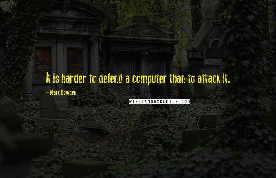 Mark Bowden Quotes: It is harder to defend a computer than to attack it.