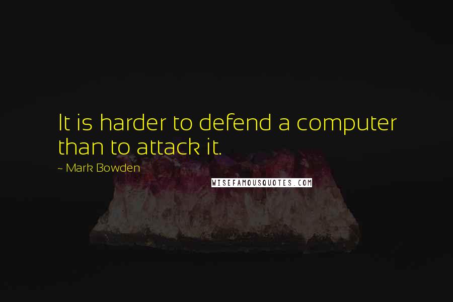 Mark Bowden Quotes: It is harder to defend a computer than to attack it.