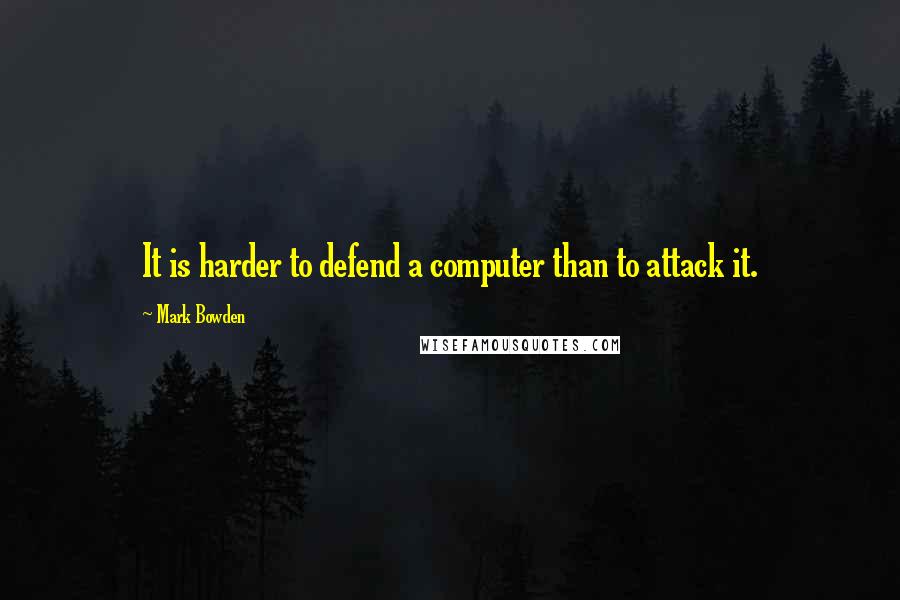 Mark Bowden Quotes: It is harder to defend a computer than to attack it.