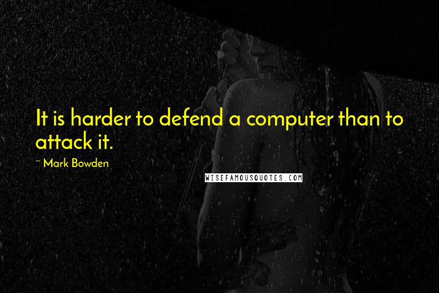 Mark Bowden Quotes: It is harder to defend a computer than to attack it.