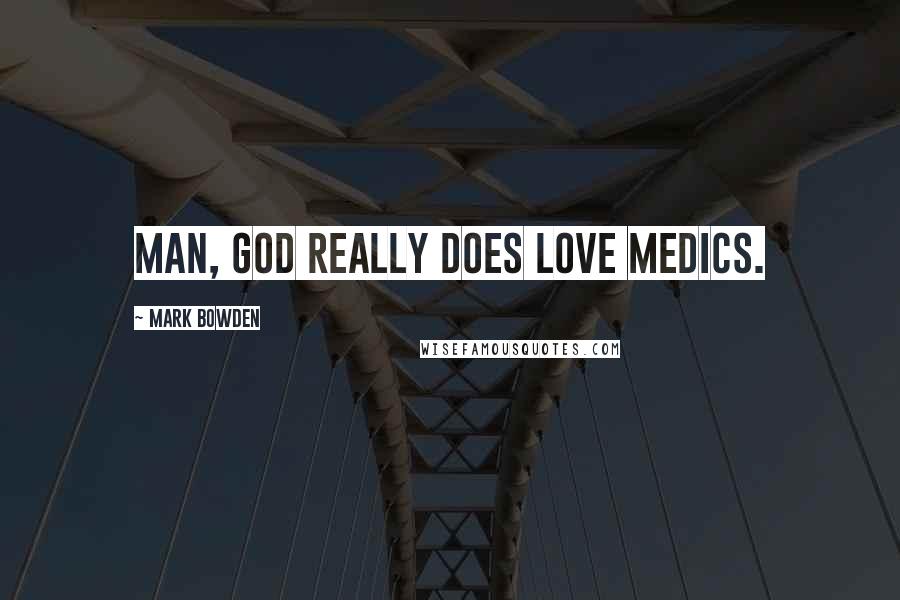Mark Bowden Quotes: Man, God really does love medics.