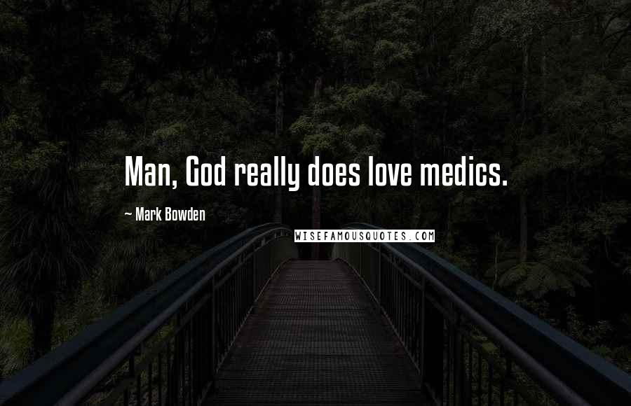 Mark Bowden Quotes: Man, God really does love medics.