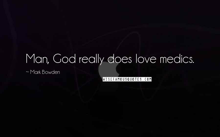 Mark Bowden Quotes: Man, God really does love medics.