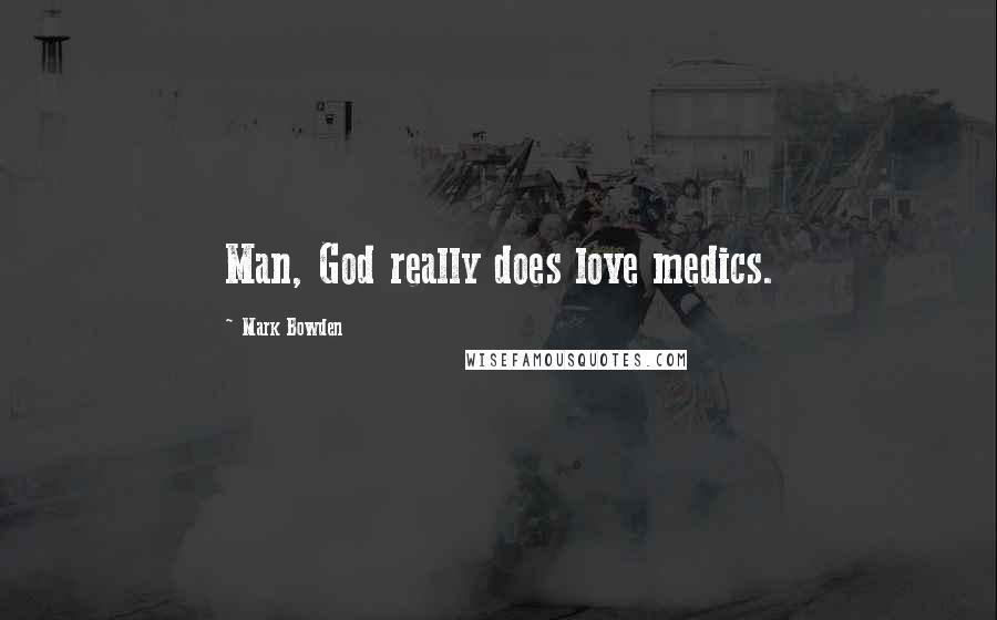 Mark Bowden Quotes: Man, God really does love medics.