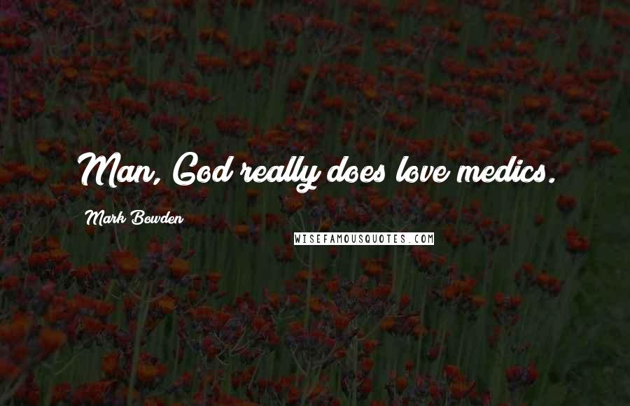 Mark Bowden Quotes: Man, God really does love medics.