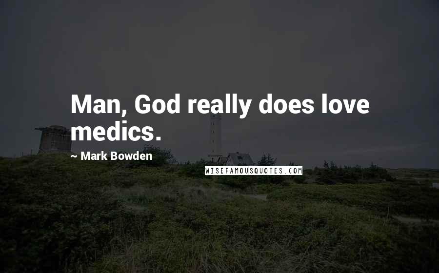 Mark Bowden Quotes: Man, God really does love medics.