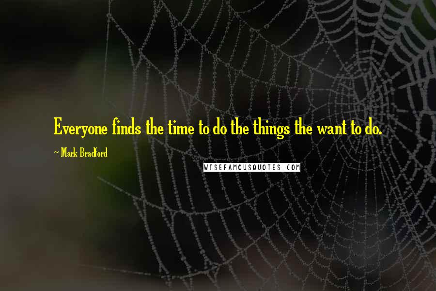 Mark Bradford Quotes: Everyone finds the time to do the things the want to do.