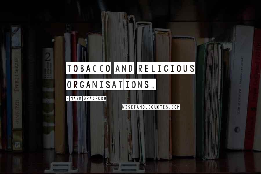 Mark Bradford Quotes: Tobacco and religious organisations.