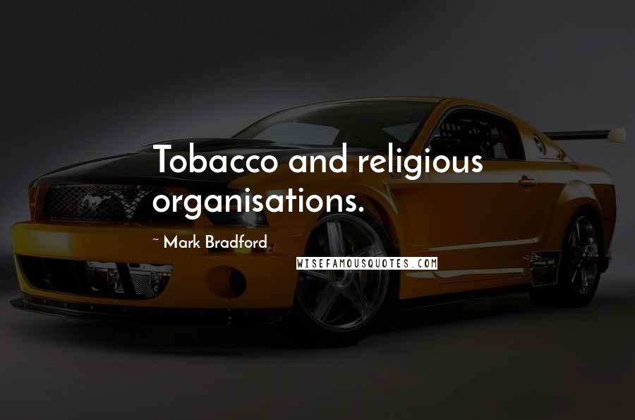 Mark Bradford Quotes: Tobacco and religious organisations.