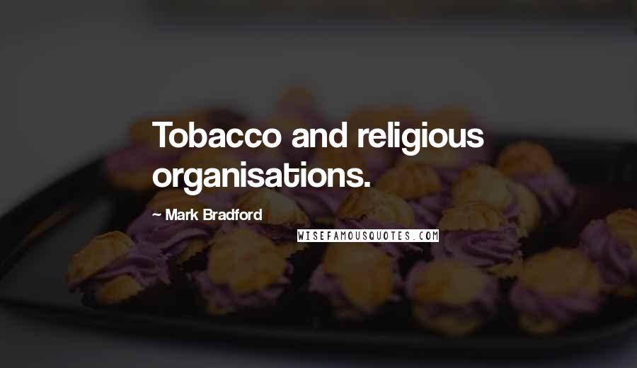 Mark Bradford Quotes: Tobacco and religious organisations.