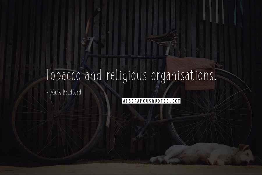 Mark Bradford Quotes: Tobacco and religious organisations.