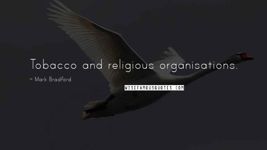 Mark Bradford Quotes: Tobacco and religious organisations.