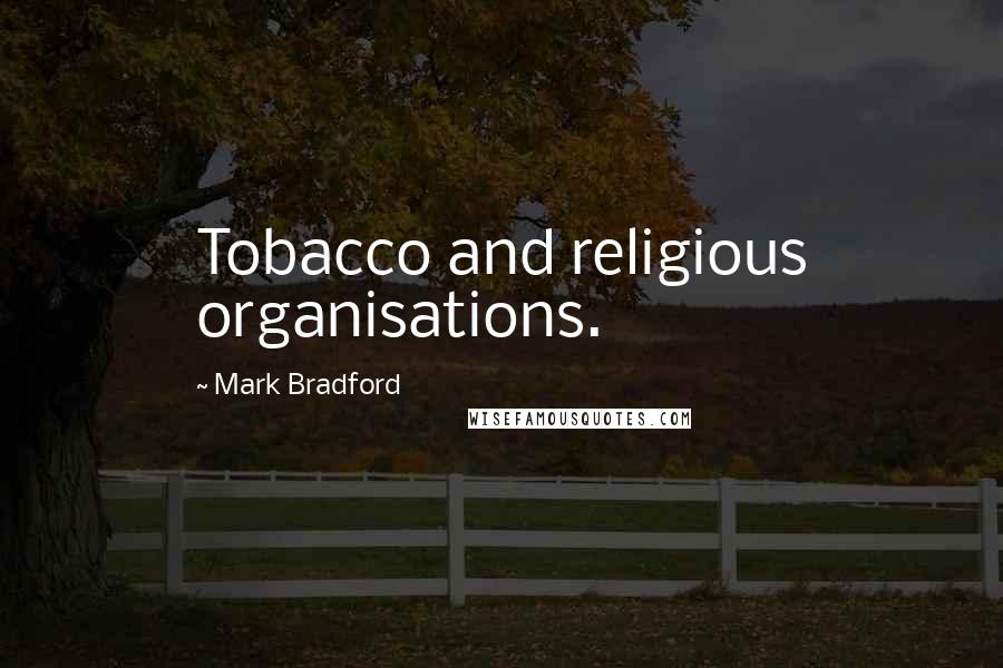 Mark Bradford Quotes: Tobacco and religious organisations.