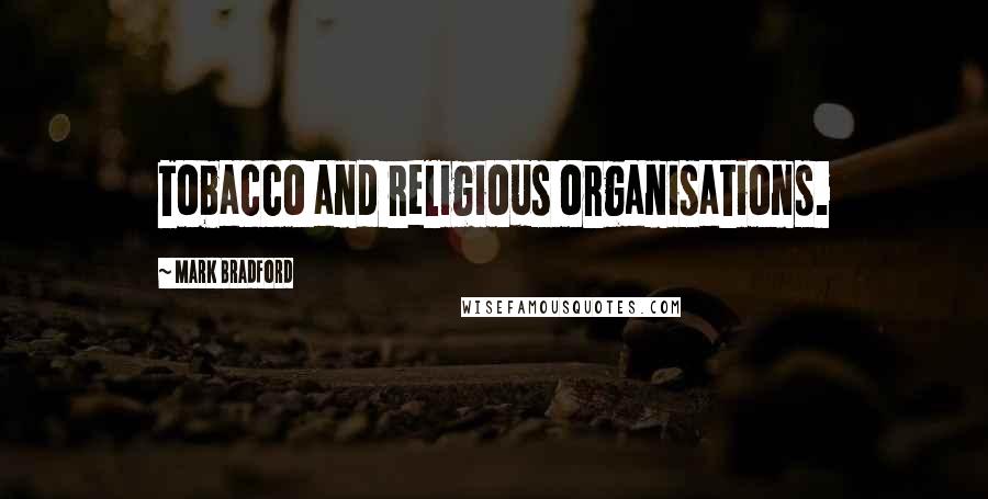 Mark Bradford Quotes: Tobacco and religious organisations.