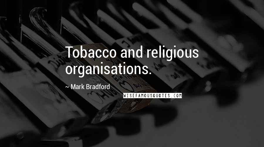 Mark Bradford Quotes: Tobacco and religious organisations.