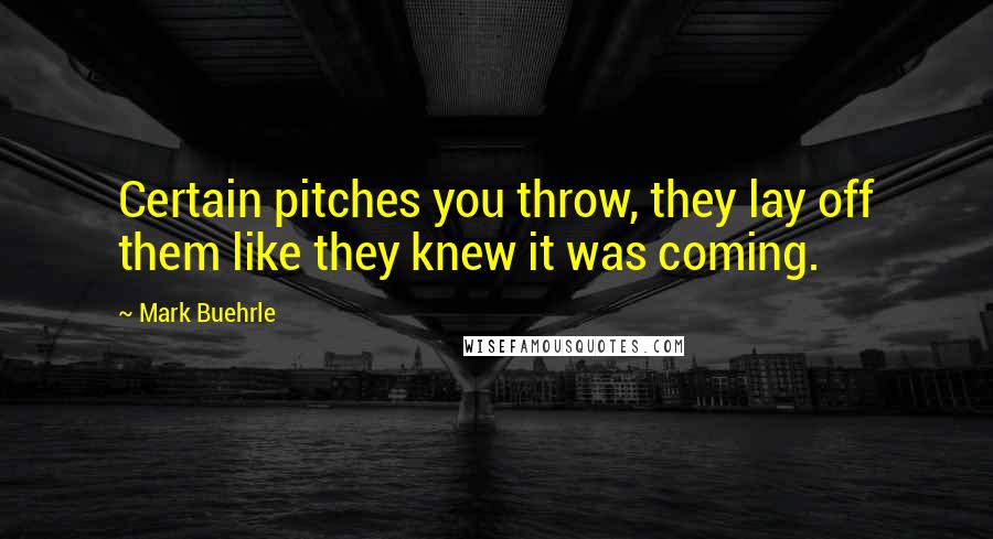 Mark Buehrle Quotes: Certain pitches you throw, they lay off them like they knew it was coming.