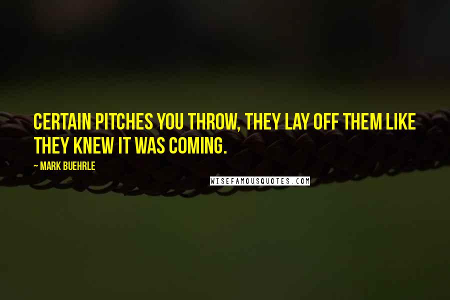 Mark Buehrle Quotes: Certain pitches you throw, they lay off them like they knew it was coming.