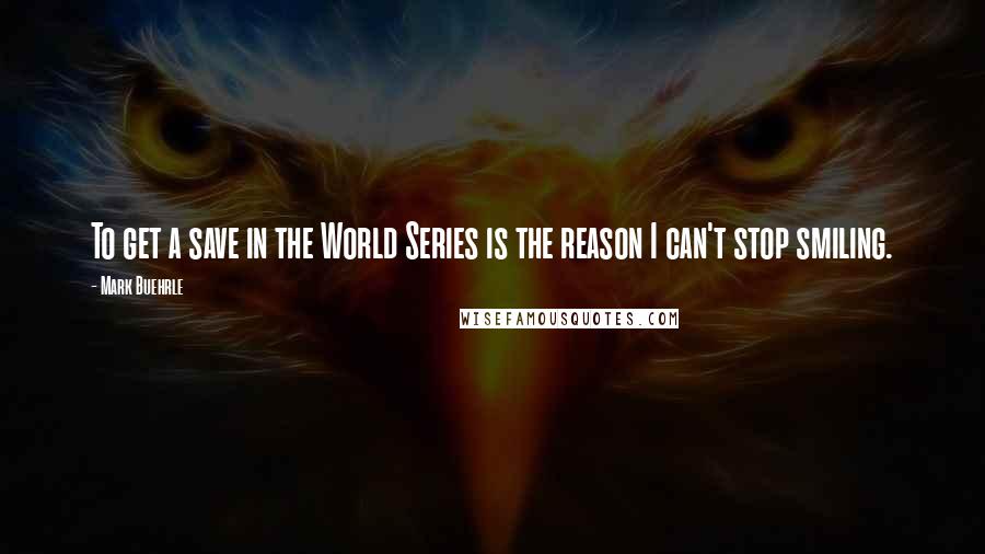 Mark Buehrle Quotes: To get a save in the World Series is the reason I can't stop smiling.