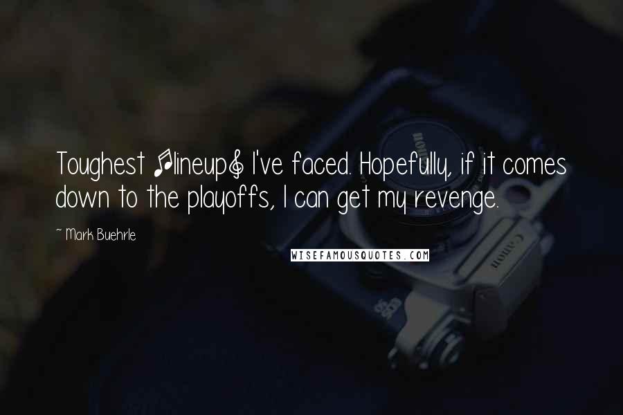 Mark Buehrle Quotes: Toughest [lineup] I've faced. Hopefully, if it comes down to the playoffs, I can get my revenge.