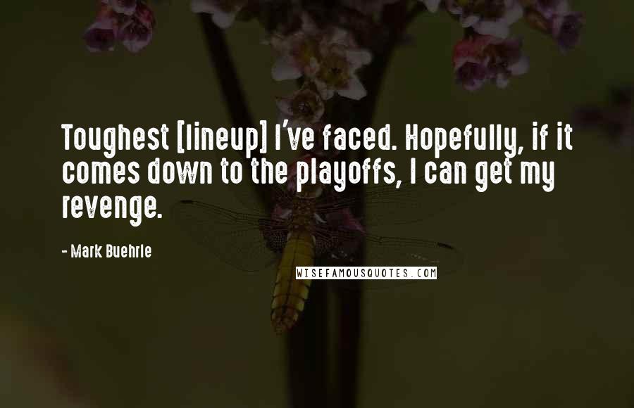 Mark Buehrle Quotes: Toughest [lineup] I've faced. Hopefully, if it comes down to the playoffs, I can get my revenge.