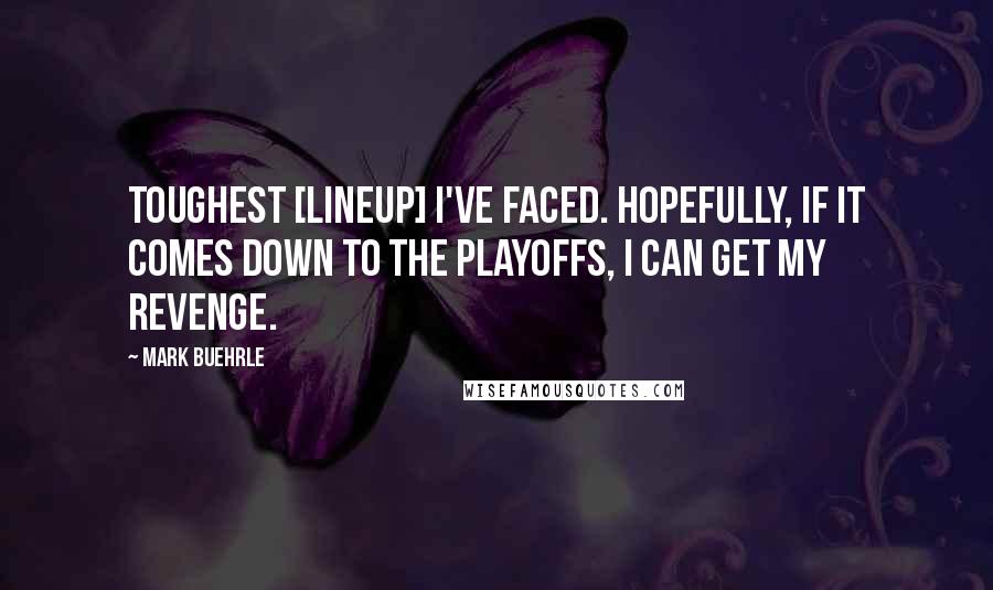 Mark Buehrle Quotes: Toughest [lineup] I've faced. Hopefully, if it comes down to the playoffs, I can get my revenge.