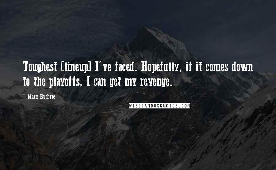 Mark Buehrle Quotes: Toughest [lineup] I've faced. Hopefully, if it comes down to the playoffs, I can get my revenge.