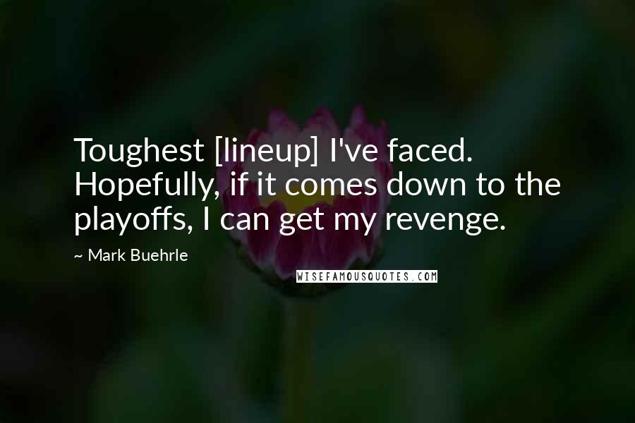 Mark Buehrle Quotes: Toughest [lineup] I've faced. Hopefully, if it comes down to the playoffs, I can get my revenge.