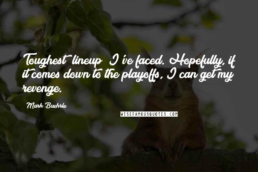 Mark Buehrle Quotes: Toughest [lineup] I've faced. Hopefully, if it comes down to the playoffs, I can get my revenge.