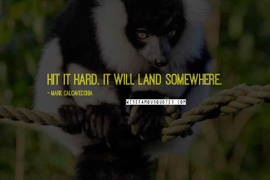 Mark Calcavecchia Quotes: Hit it hard. It will land somewhere.