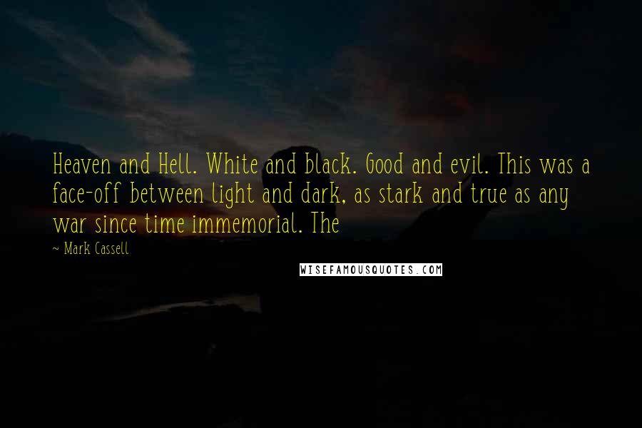 Mark Cassell Quotes: Heaven and Hell. White and black. Good and evil. This was a face-off between light and dark, as stark and true as any war since time immemorial. The