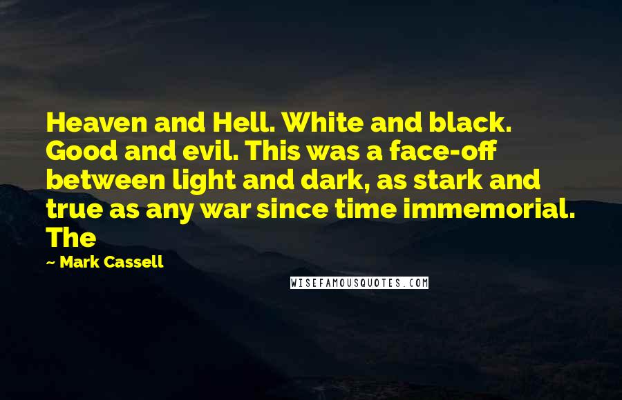 Mark Cassell Quotes: Heaven and Hell. White and black. Good and evil. This was a face-off between light and dark, as stark and true as any war since time immemorial. The