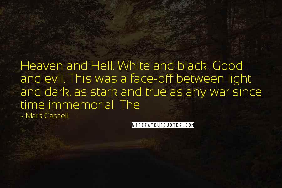 Mark Cassell Quotes: Heaven and Hell. White and black. Good and evil. This was a face-off between light and dark, as stark and true as any war since time immemorial. The