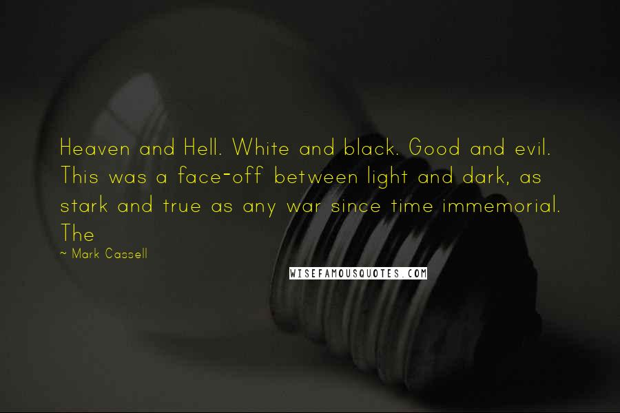 Mark Cassell Quotes: Heaven and Hell. White and black. Good and evil. This was a face-off between light and dark, as stark and true as any war since time immemorial. The