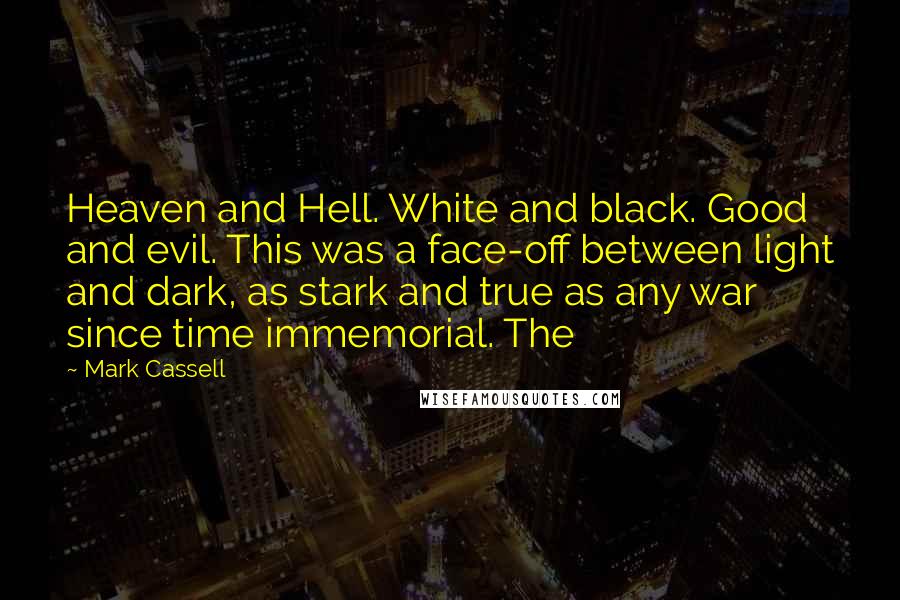 Mark Cassell Quotes: Heaven and Hell. White and black. Good and evil. This was a face-off between light and dark, as stark and true as any war since time immemorial. The