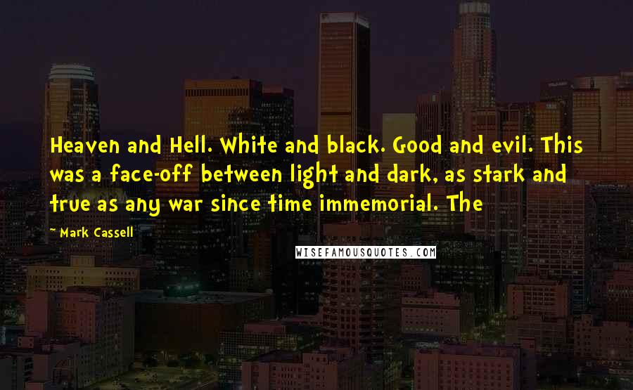 Mark Cassell Quotes: Heaven and Hell. White and black. Good and evil. This was a face-off between light and dark, as stark and true as any war since time immemorial. The