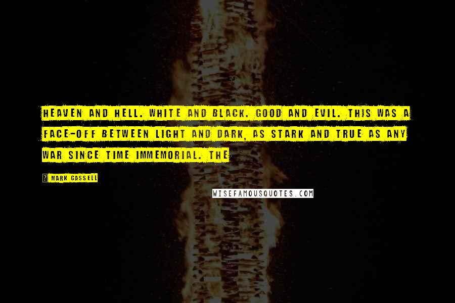 Mark Cassell Quotes: Heaven and Hell. White and black. Good and evil. This was a face-off between light and dark, as stark and true as any war since time immemorial. The